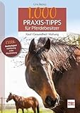 1000 Praxis-Tipps für Pferdebesitzer: Kauf - Gesundheit - Haltung