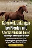 Gelenkerkrankungen bei Pferden mit Alternativmedizin heilen: Wie Sie Ihr Pferd trotz Erkrankung am...