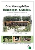 Orientierungshilfen Reitanlagen- und Stallbau: Planung - Ställe - Hallen - Plätze - Auslauf -...